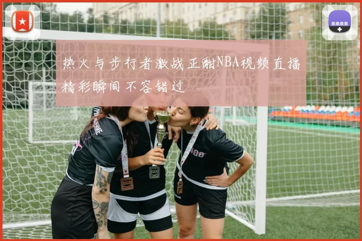 热火与步行者激战正酣NBA视频直播精彩瞬间不容错过