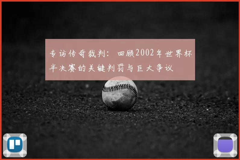 专访传奇裁判:回顾2002年世界杯半决赛的关键判罚与巨大争议