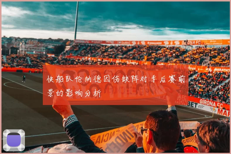 快船队伦纳德因伤缺阵对季后赛前景的影响分析
