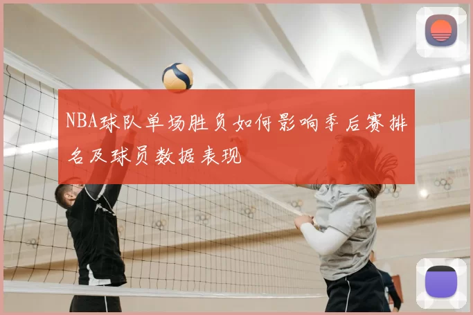 NBA球队单场胜负如何影响季后赛排名及球员数据表现