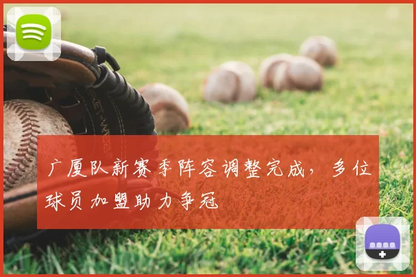 广厦队新赛季阵容调整完成,多位球员加盟助力争冠