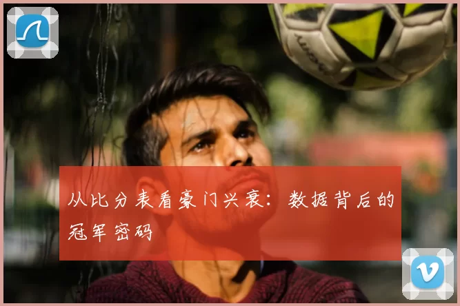 从比分表看豪门兴衰:数据背后的冠军密码
