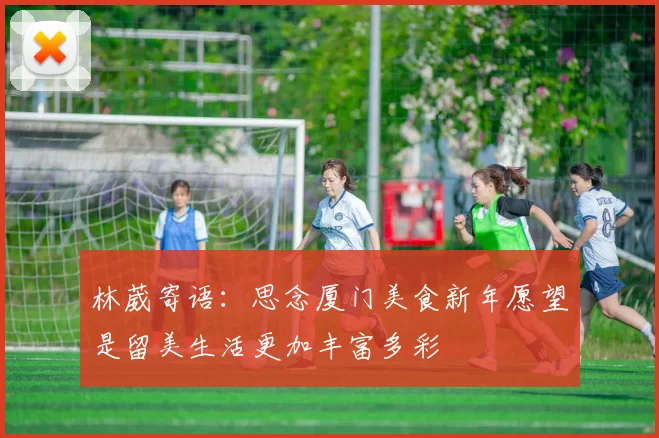 林葳寄语:思念厦门美食新年愿望是留美生活更加丰富多彩