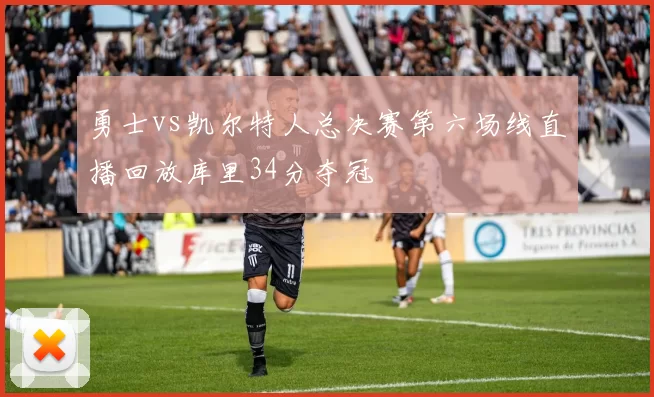 勇士vs凯尔特人总决赛第六场线直播回放库里34分夺冠