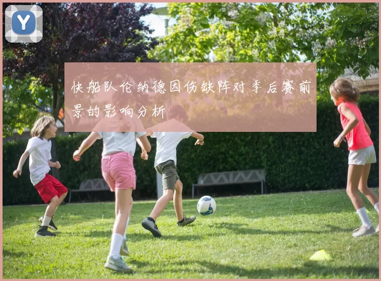 快船队伦纳德因伤缺阵对季后赛前景的影响分析