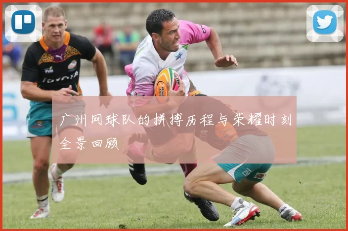 广州网球队的拼搏历程与荣耀时刻全景回顾