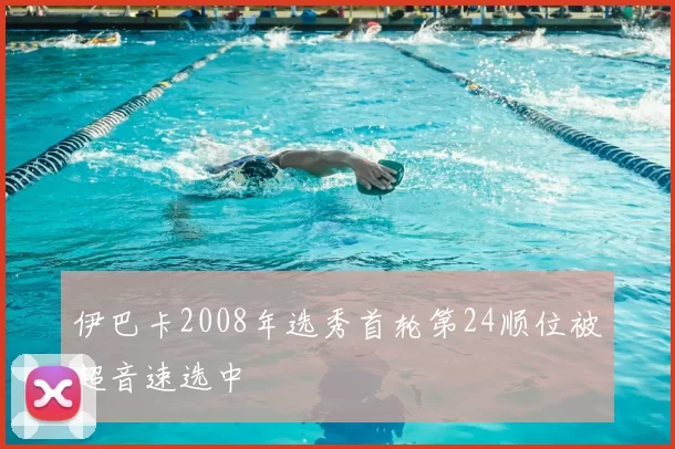 伊巴卡2008年选秀首轮第24顺位被超音速选中