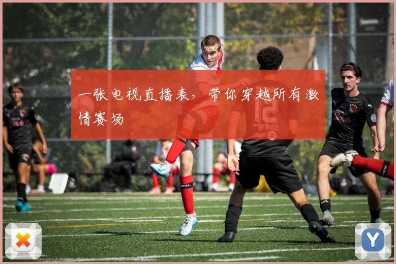 一张电视直播表,带你穿越所有激情赛场