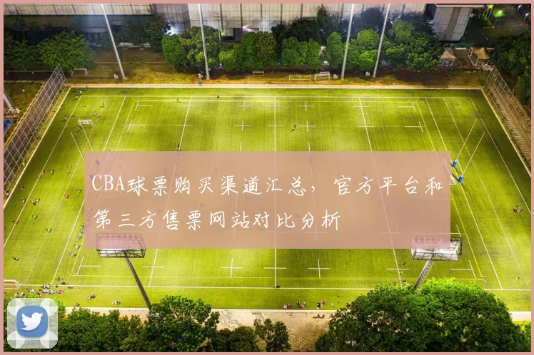 CBA球票购买渠道汇总，官方平台和第三方售票网站对比分析
