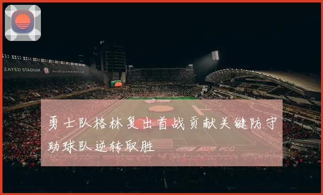 勇士队格林复出首战贡献关键防守助球队逆转取胜