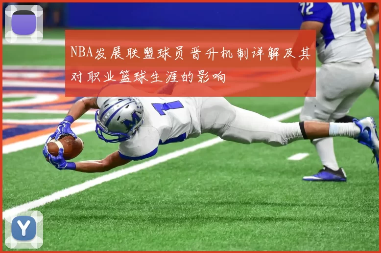 NBA发展联盟球员晋升机制详解及其对职业篮球生涯的影响