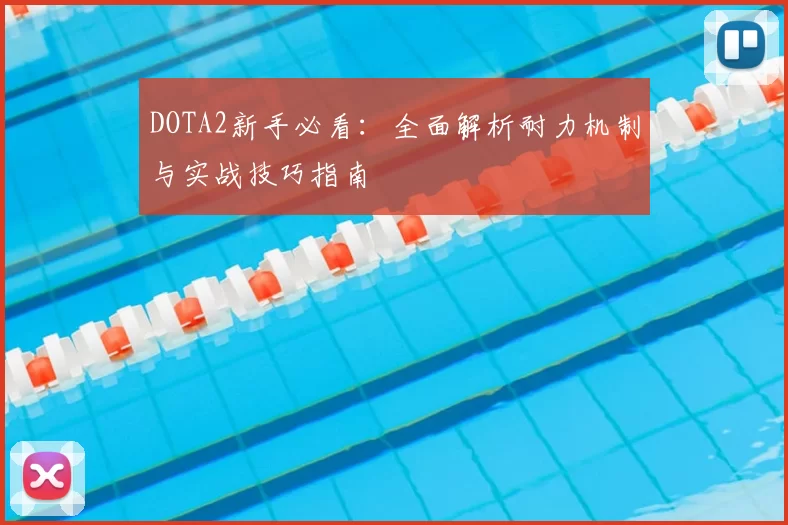 DOTA2新手必看:全面解析耐力机制与实战技巧指南