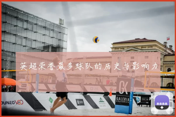 英超荣誉最多球队的历史与影响力