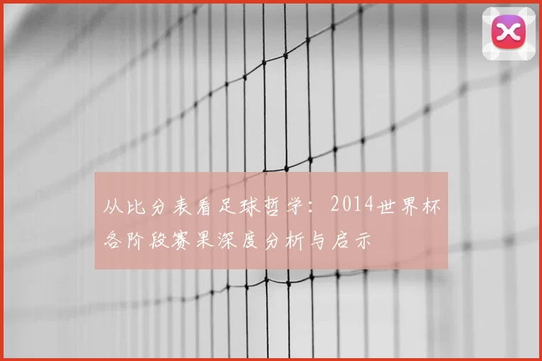 从比分表看足球哲学:2014世界杯各阶段赛果深度分析与启示
