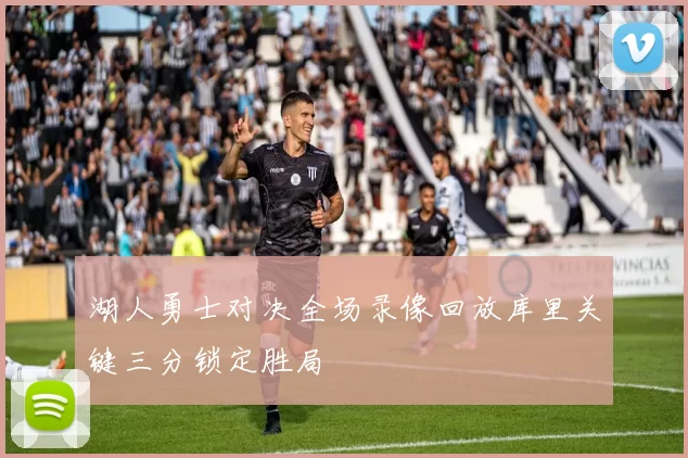 湖人勇士对决全场录像回放库里关键三分锁定胜局