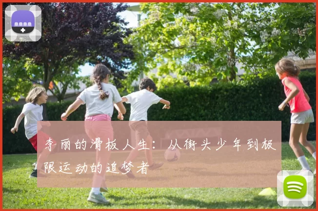 李丽的滑板人生：从街头少年到极限运动的追梦者