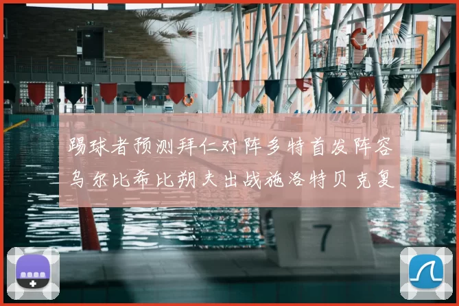 踢球者预测拜仁对阵多特首发阵容乌尔比希比朔夫出战施洛特贝克复出