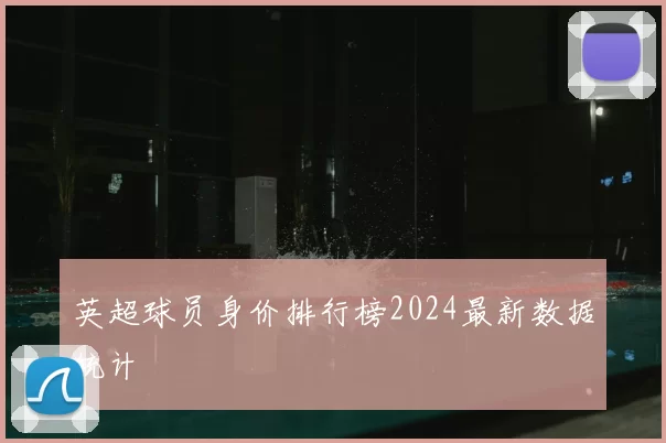 英超球员身价排行榜2024最新数据统计
