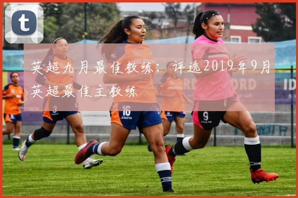 英超九月最佳教练：评选2019年9月英超最佳主教练