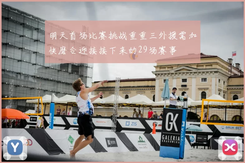 明天首场比赛挑战重重三外援需加快磨合迎接接下来的29场赛事
