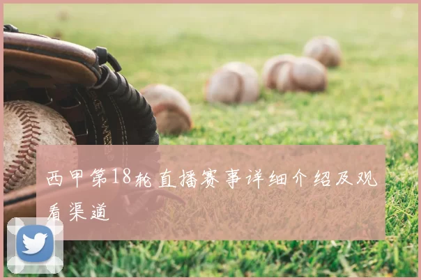 西甲第18轮直播赛事详细介绍及观看渠道
