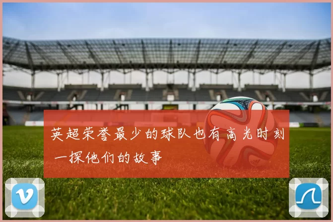 英超荣誉最少的球队也有高光时刻 一探他们的故事