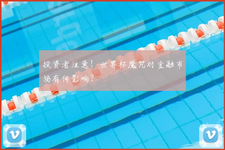 投资者注意!世界杯魔咒对金融市场有何影响?