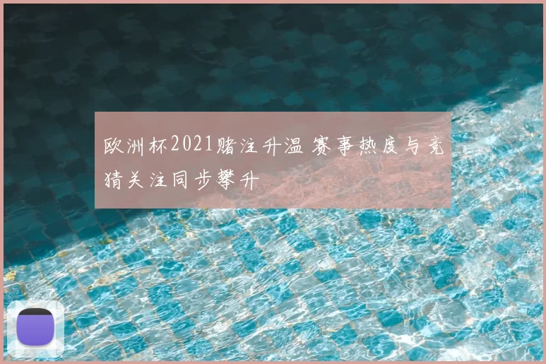 欧洲杯2021赌注升温 赛事热度与竞猜关注同步攀升